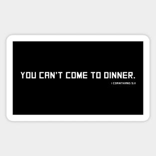 You Can't Come to Dinner - 1 Corinthians 5:11 - Christian Shirt Magnet